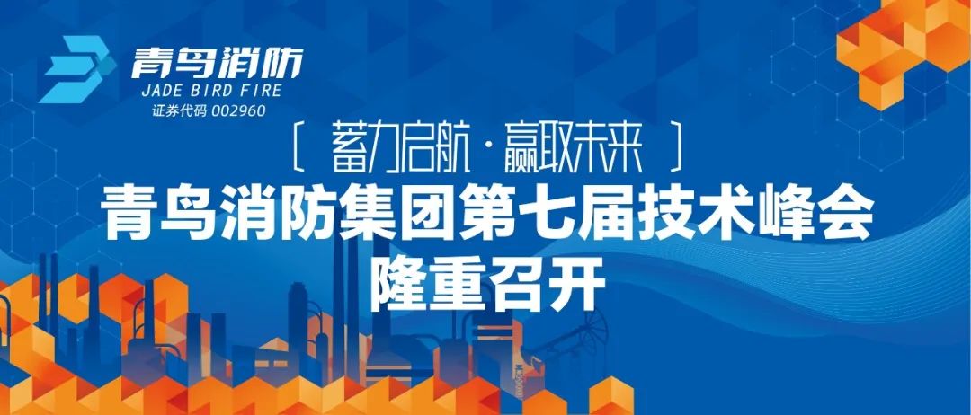 蓄力啟航，贏取未來——青鳥消防集團第七屆技術峰會隆重召開