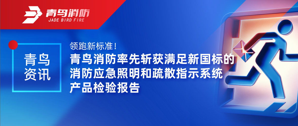青鳥資訊 | 領(lǐng)跑新標準！青鳥消防率先斬獲滿足新國標的消防應(yīng)急照明和疏散指示系統(tǒng)產(chǎn)品檢驗報告